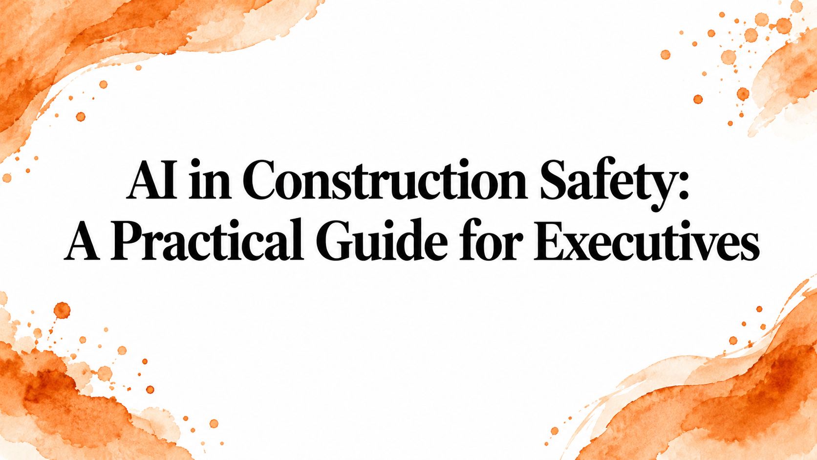 AI in Construction Safety: A Practical Guide for Executives