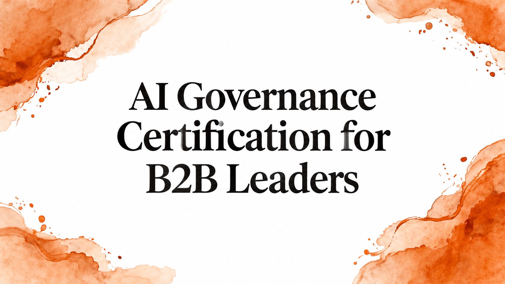AI Governance Certification for B2B Leaders