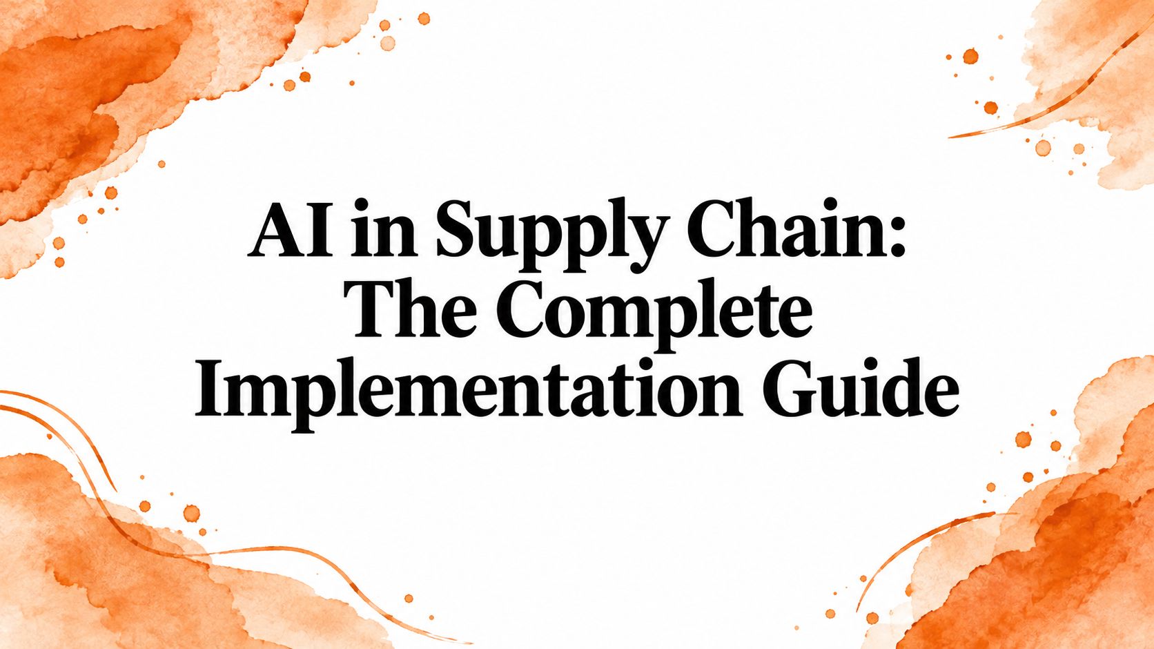 AI in Supply Chain: The Complete Implementation Guide