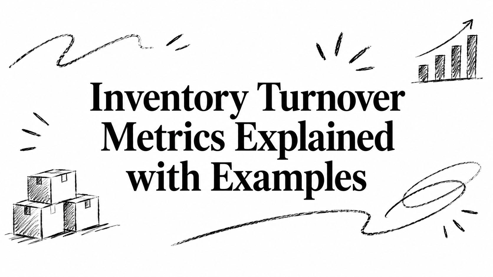 Inventory Turnover Metrics Explained with Examples