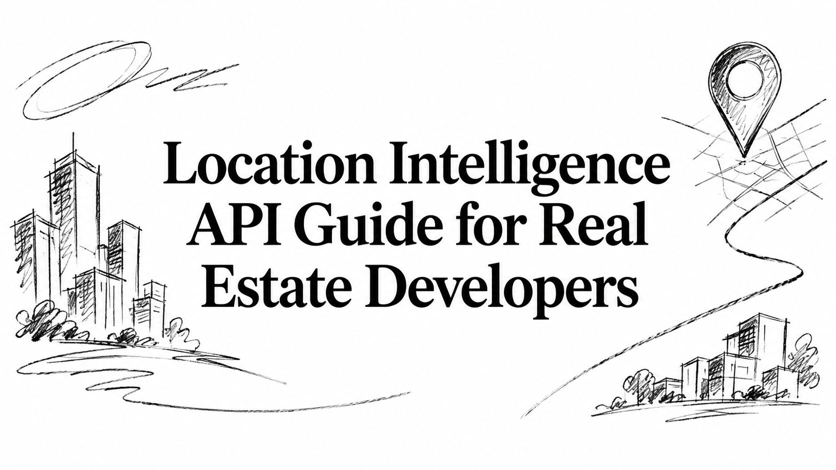 Location Intelligence API Guide for Real Estate Developers