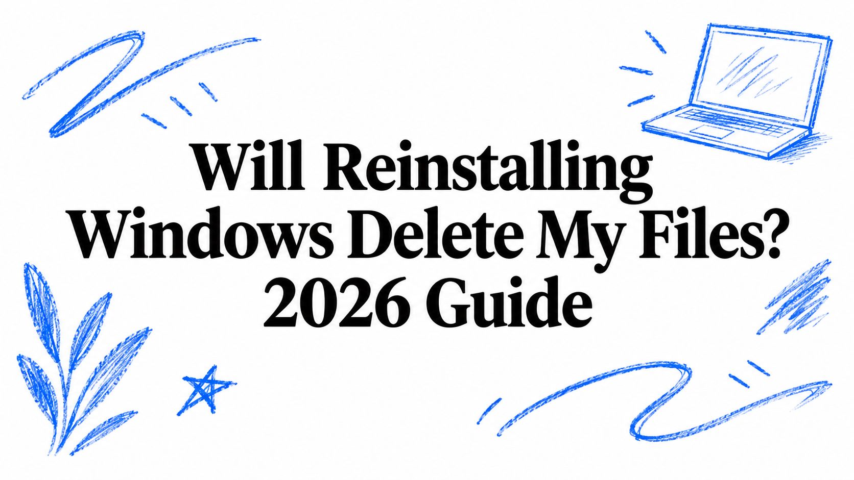 Will Reinstalling Windows Delete My Files? 2026 Guide