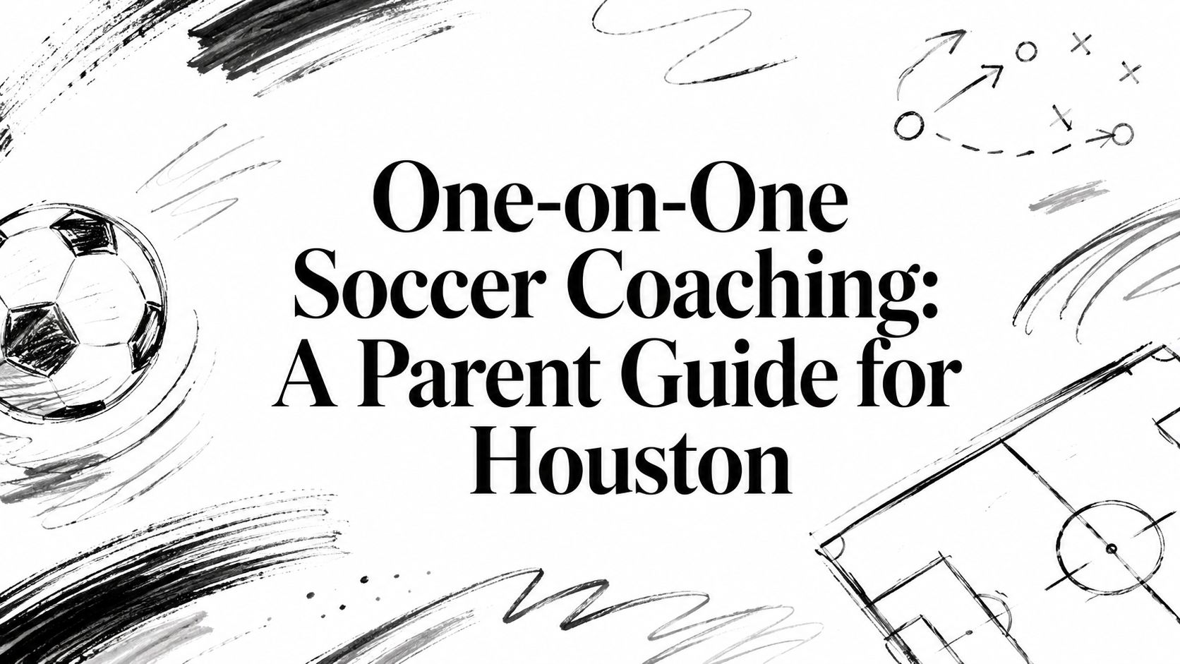 One-on-One Soccer Coaching: A Parent Guide for Houston