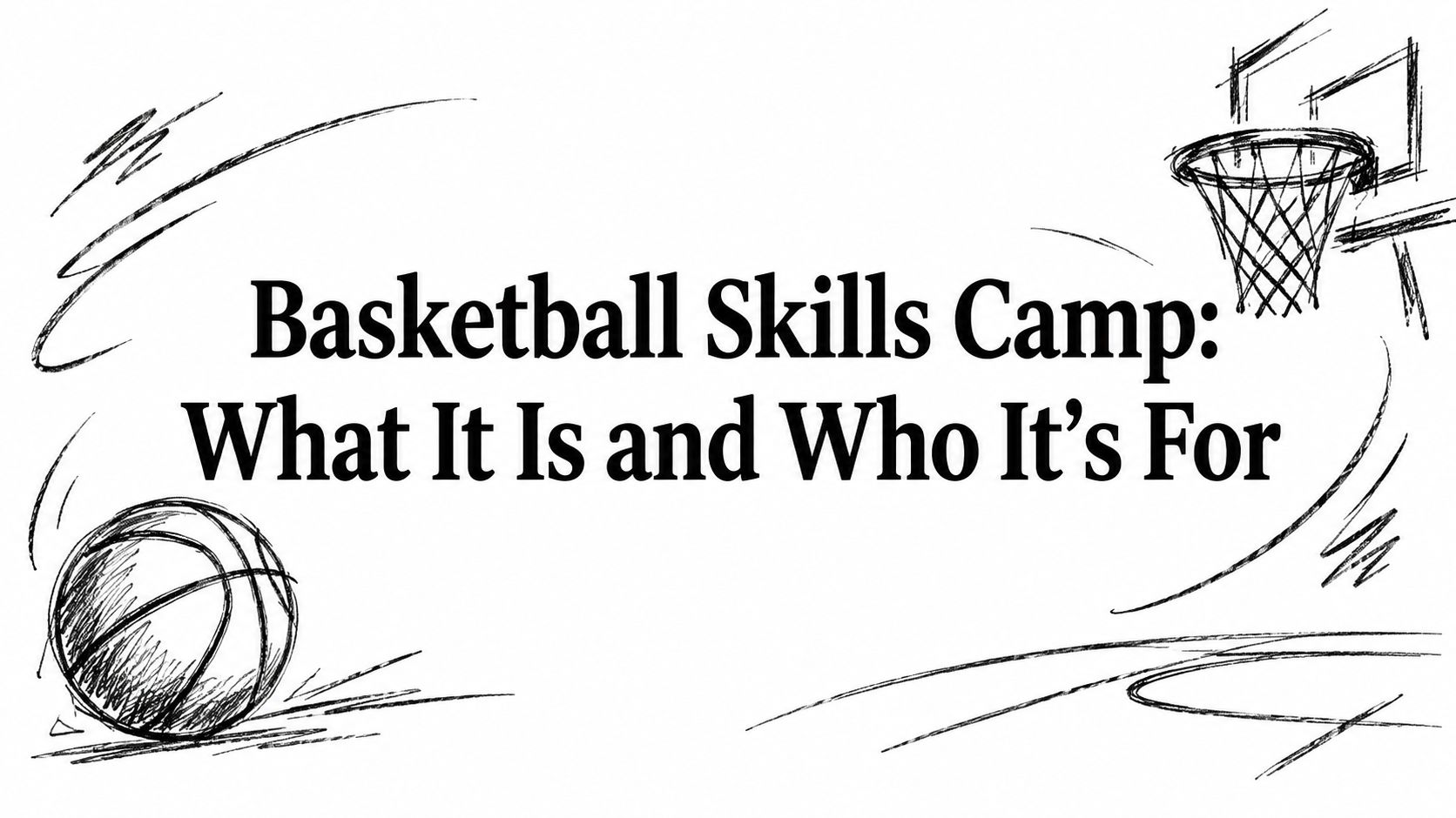 Basketball Skills Camp: What It Is and Who It's For