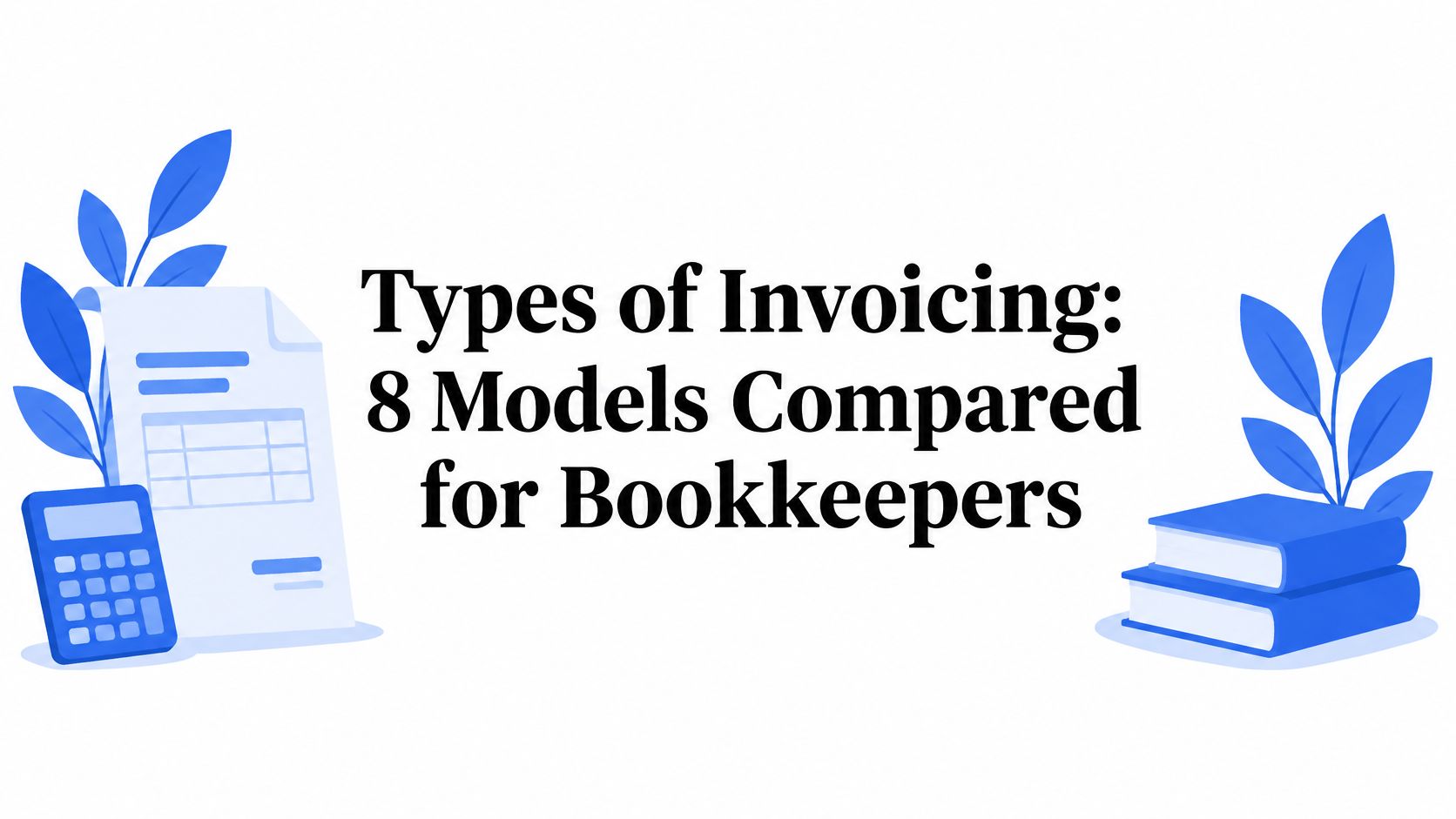 Types of Invoicing: 8 Models Compared for Bookkeepers