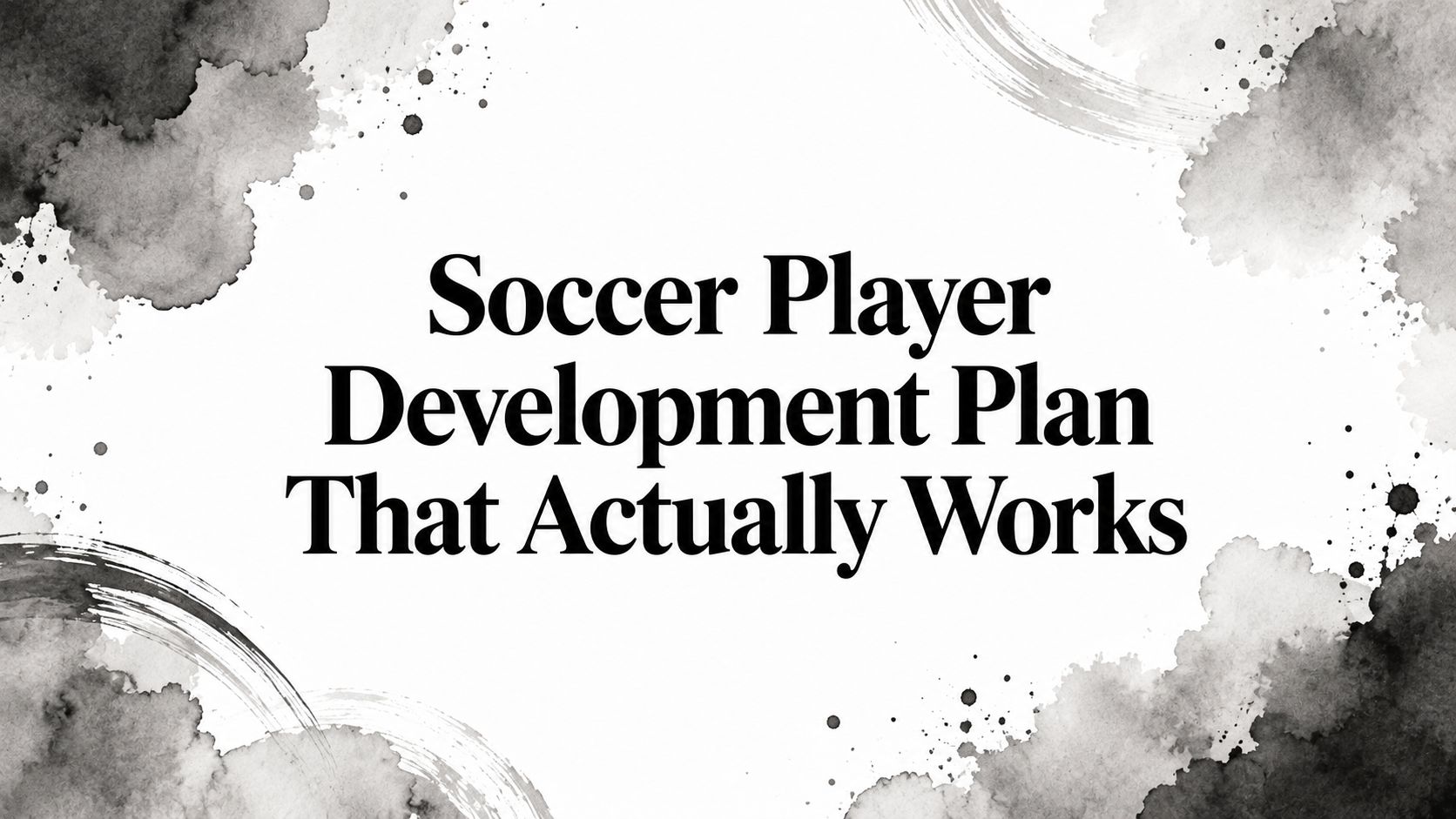 Soccer Player Development Plan That Actually Works
