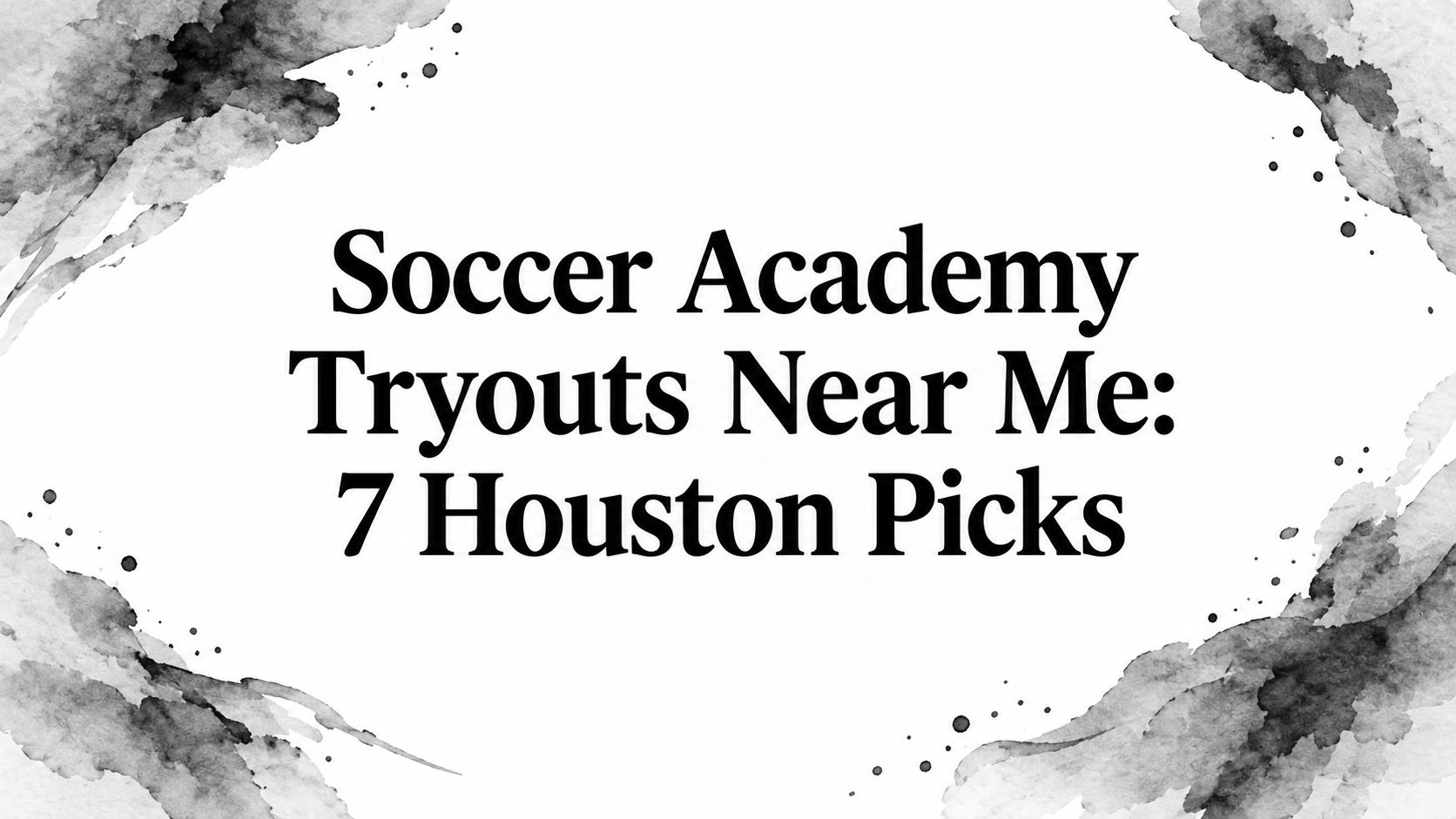 Soccer Academy Tryouts Near Me: 7 Houston Picks
