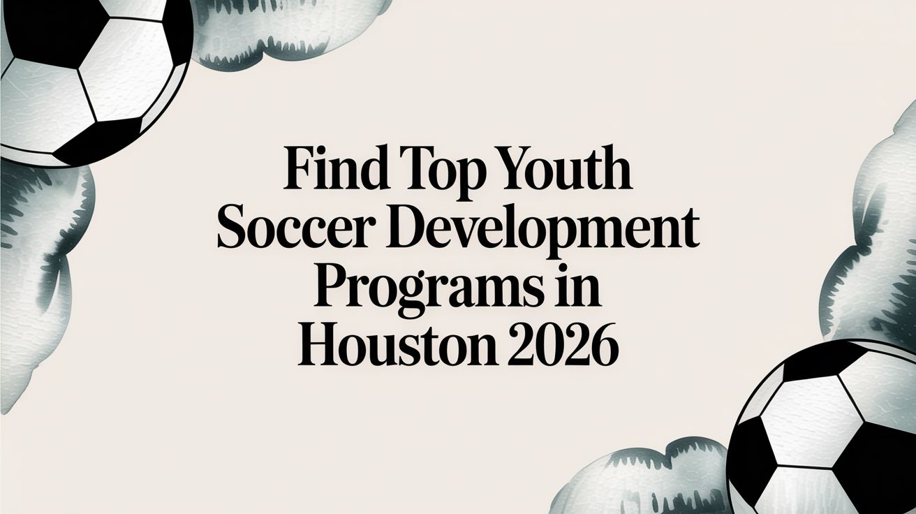 Find Top Youth Soccer Development Programs in Houston 2026