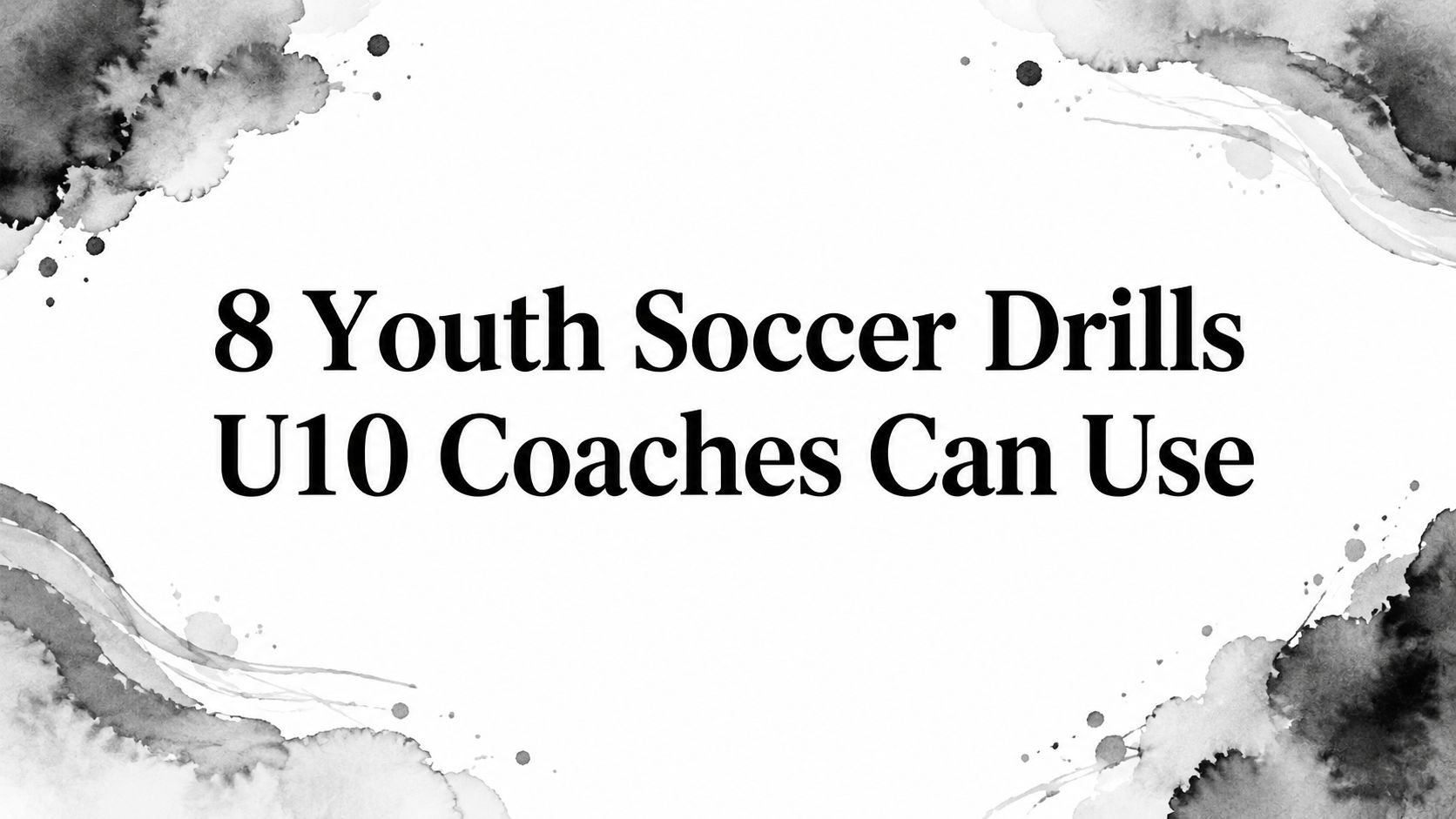 8 Youth Soccer Drills U10 Coaches Can Use