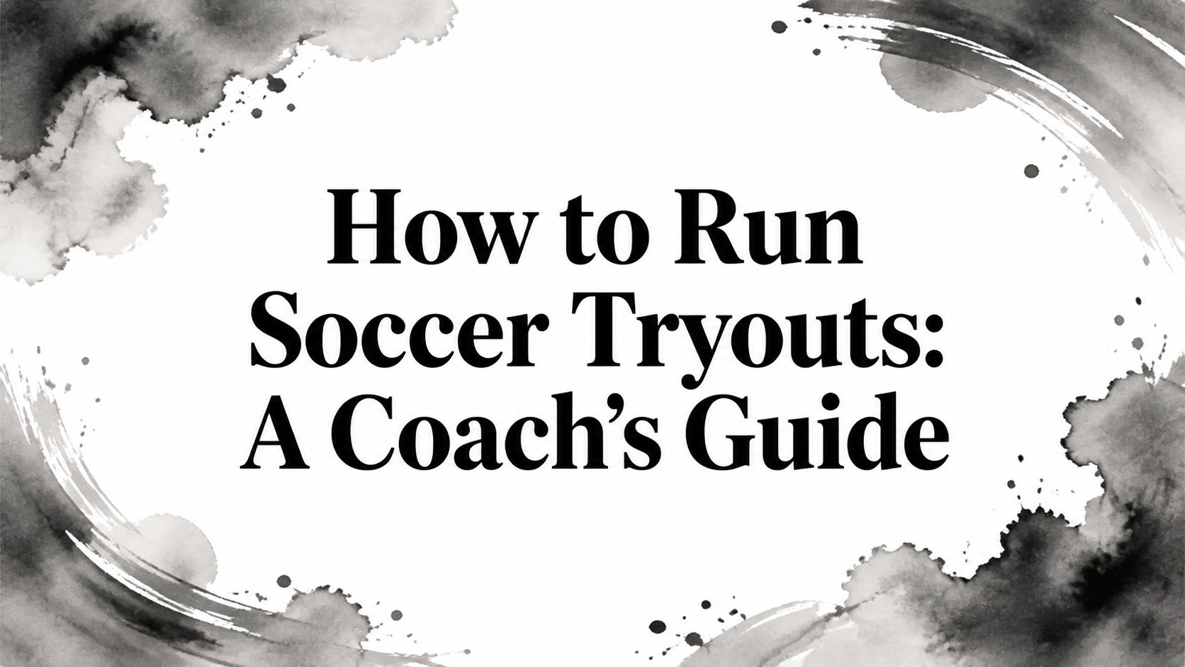 How to Run Soccer Tryouts: A Coach's Guide