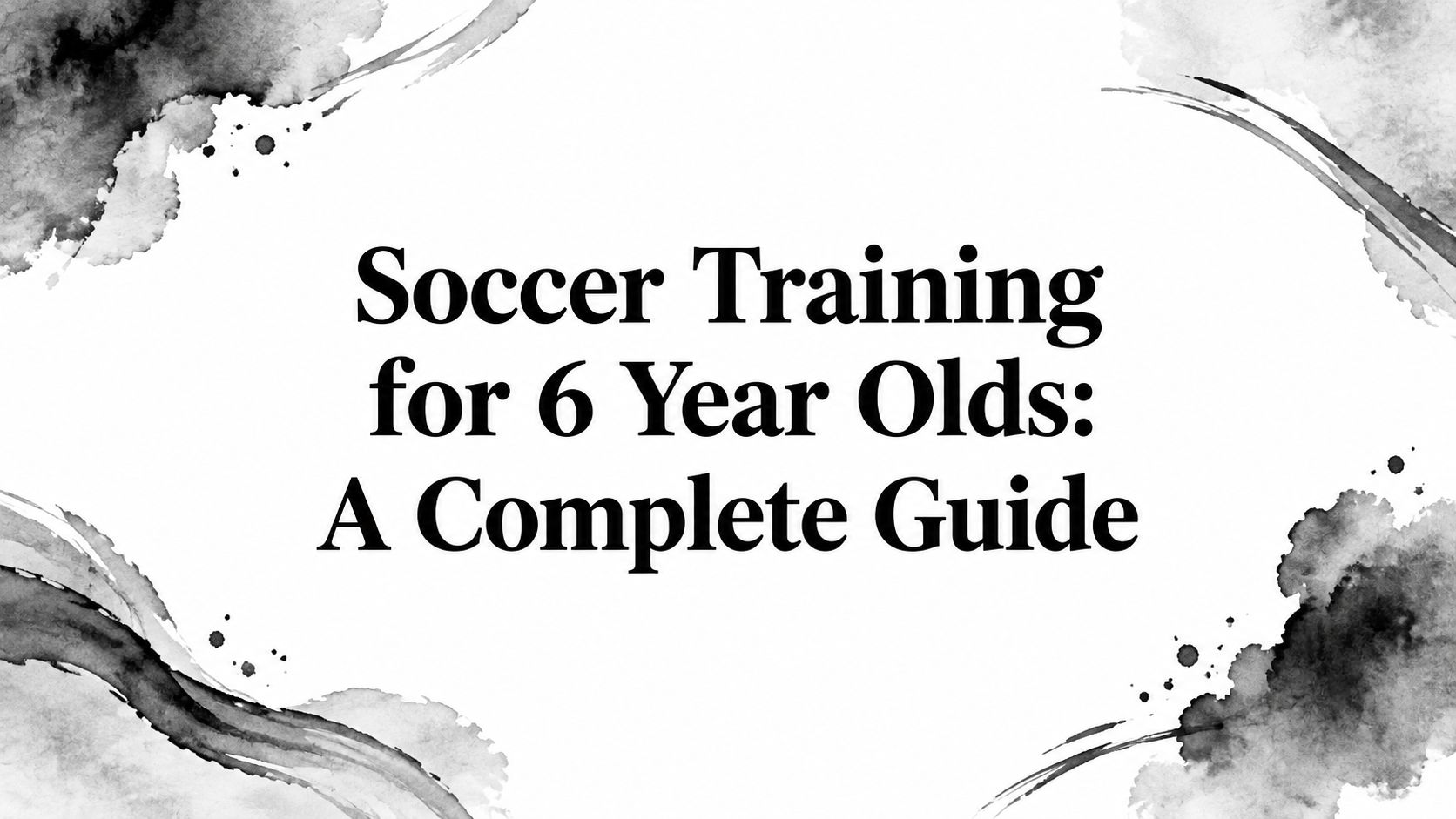 Soccer Training for 6 Year Olds: A Complete Guide