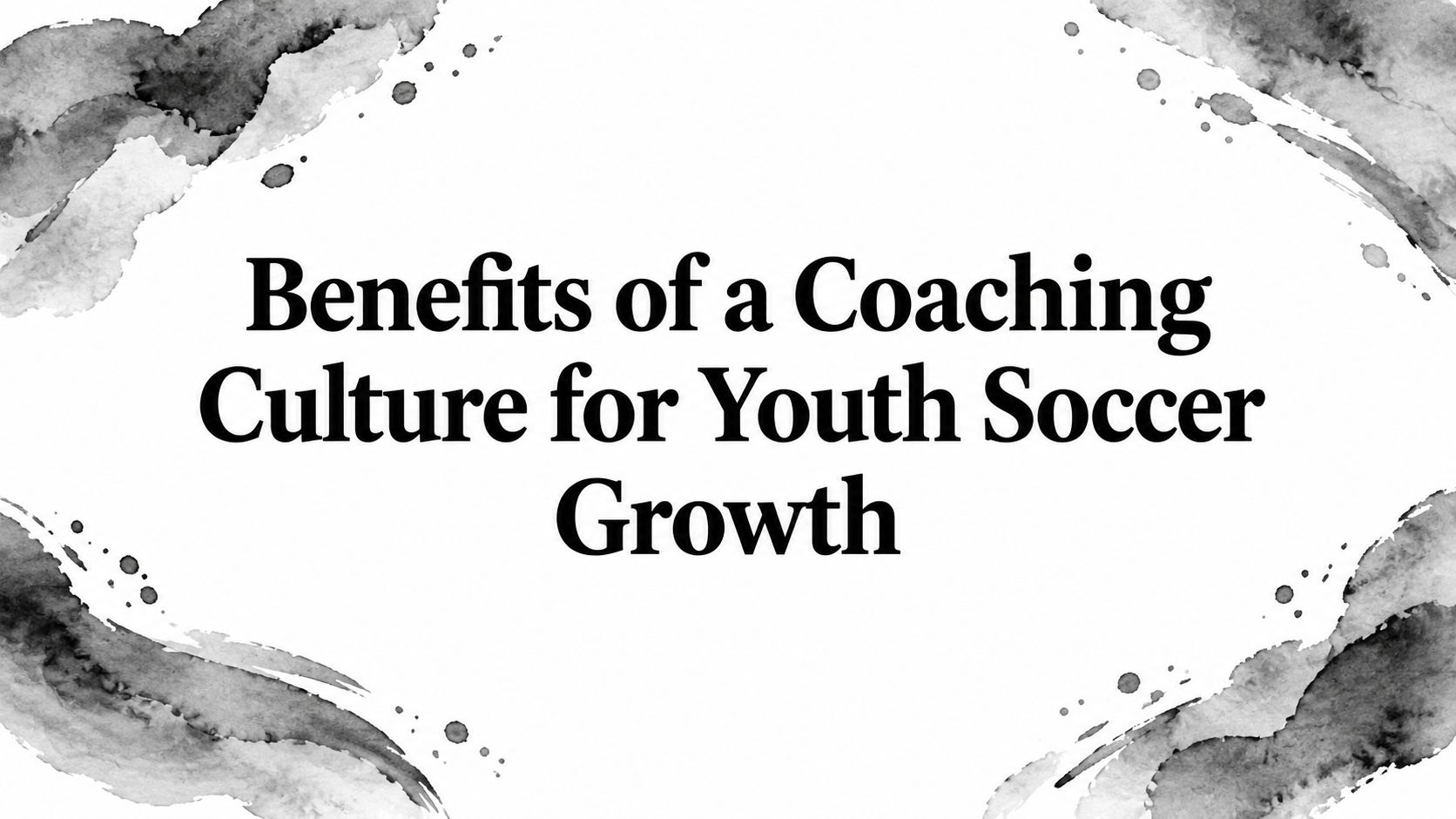 Benefits of a Coaching Culture for Youth Soccer Growth
