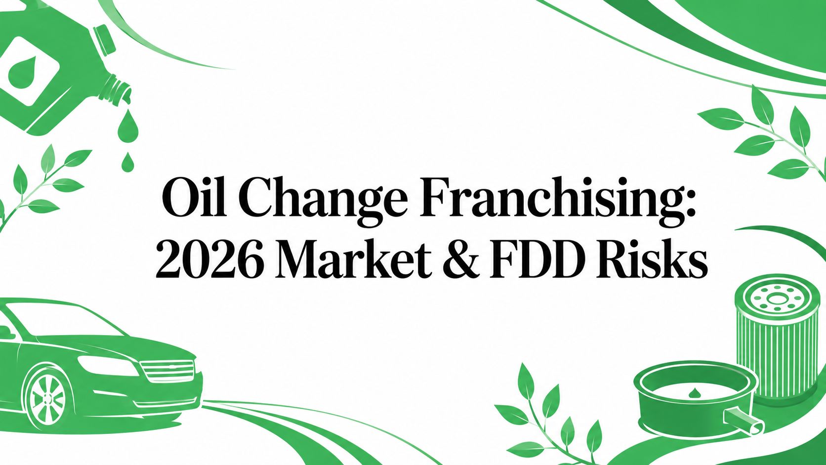 Oil Change Franchising: 2026 Market & FDD Risks