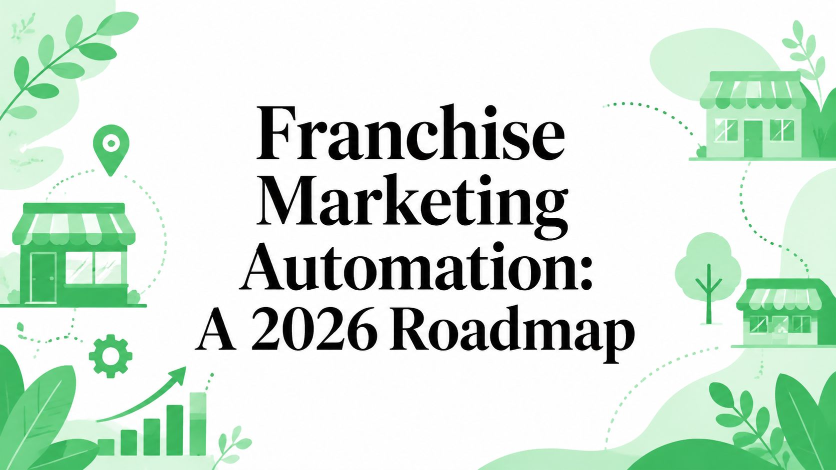Franchise Marketing Automation: A 2026 Roadmap