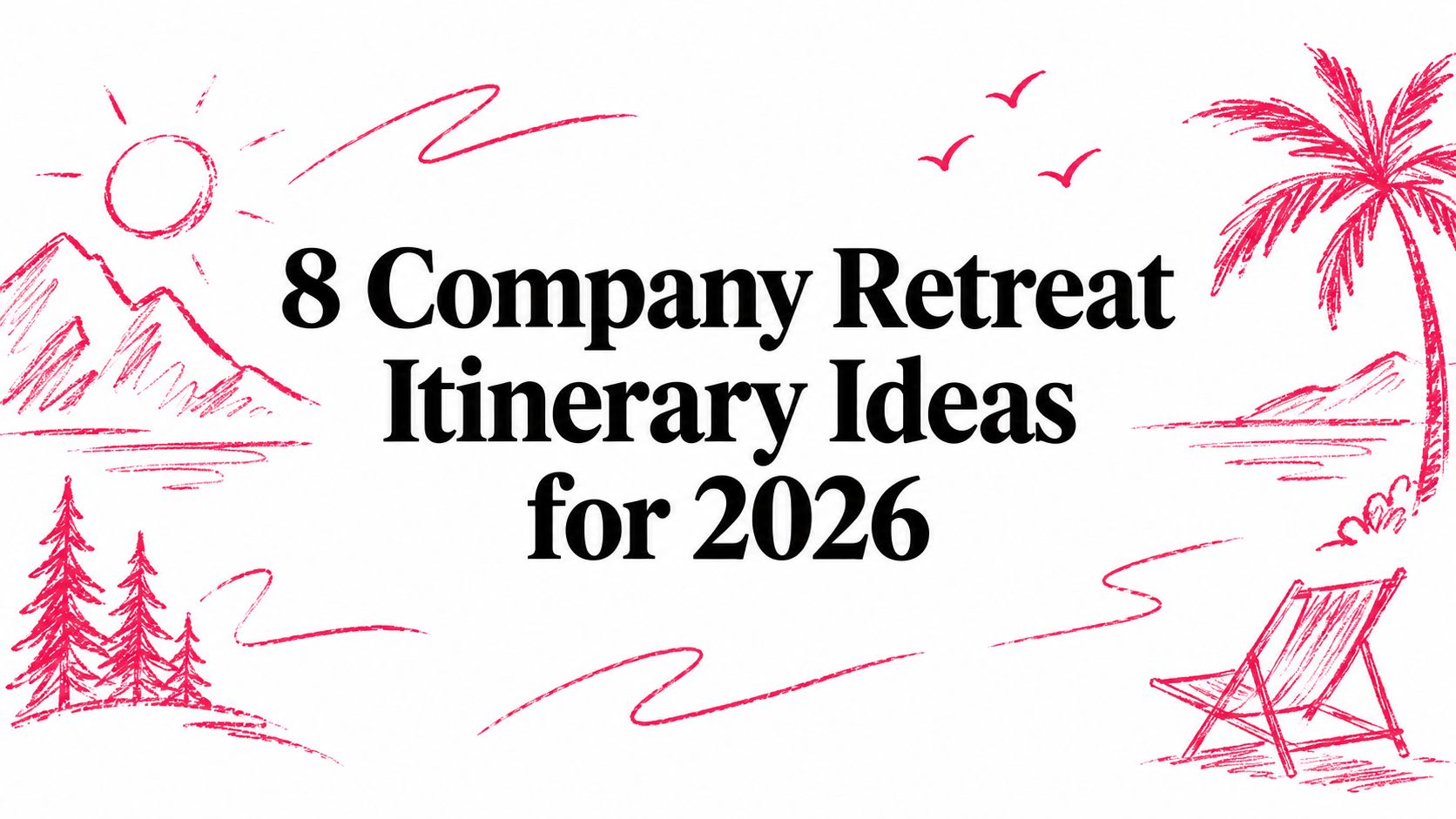 8 Company Retreat Itinerary Ideas for 2026