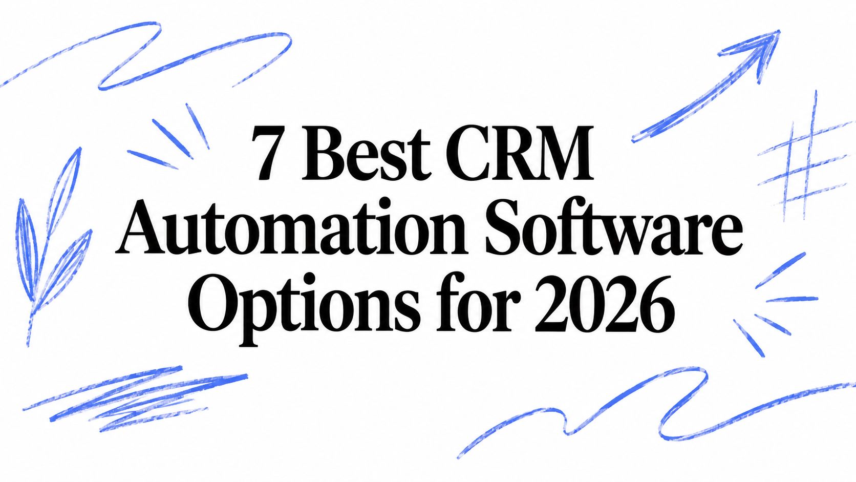 7 Best CRM Automation Software Options for 2026