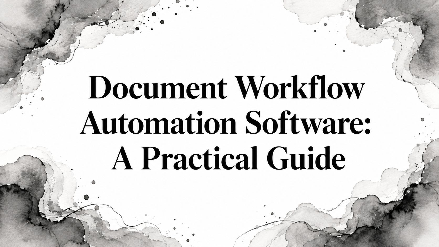 Document Workflow Automation Software: A Practical Guide