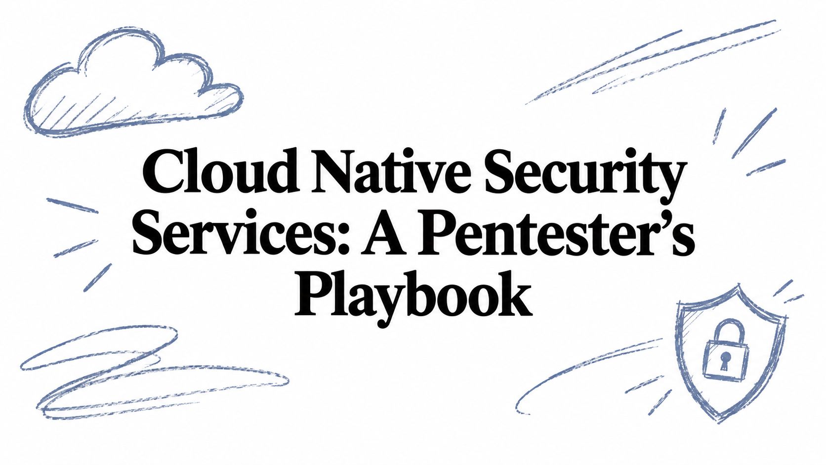 Cloud Native Security Services: A Pentester's Playbook