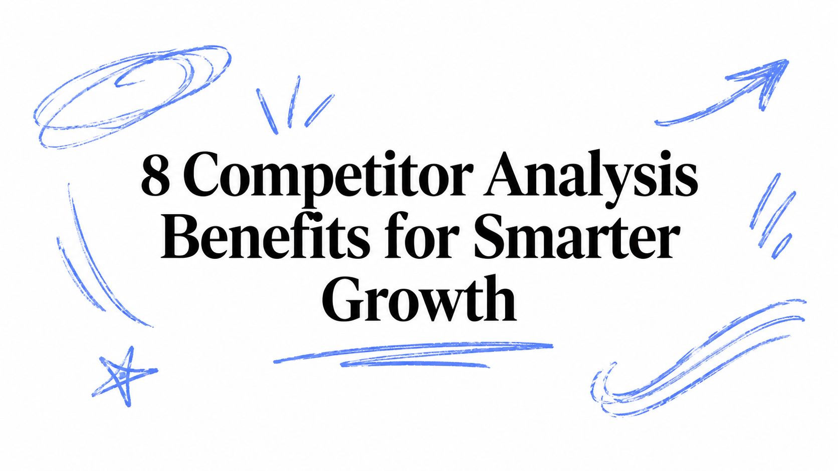 8 Competitor Analysis Benefits for Smarter Growth
