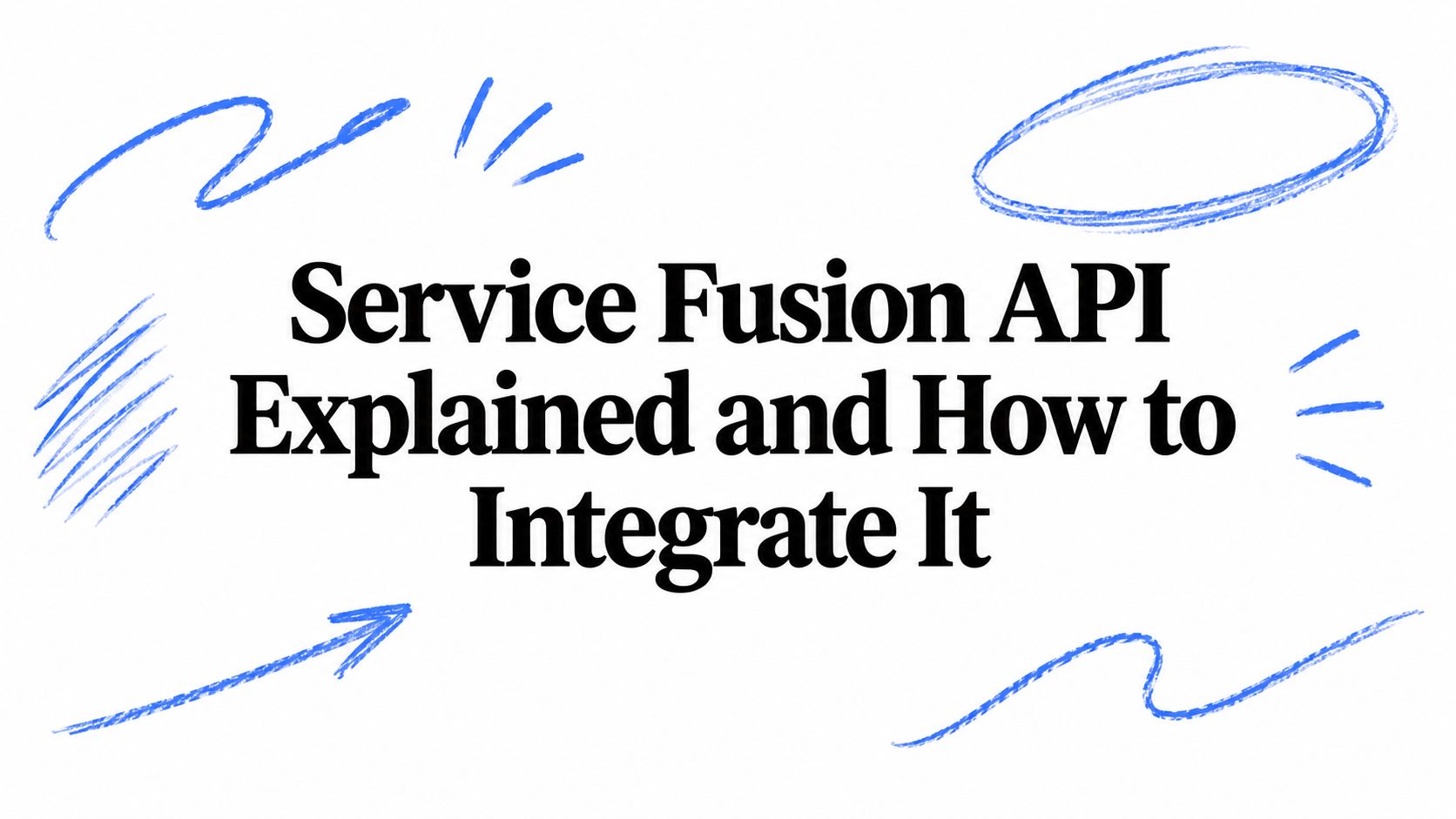 Service Fusion API Explained and How to Integrate It