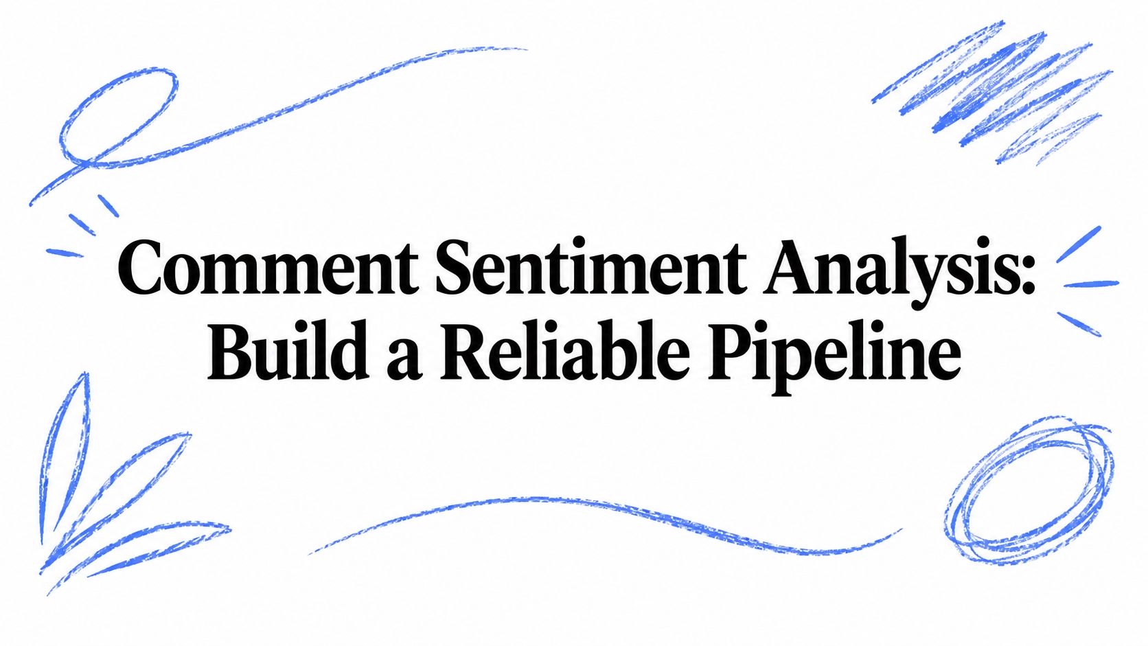 Comment Sentiment Analysis: Build a Reliable Pipeline
