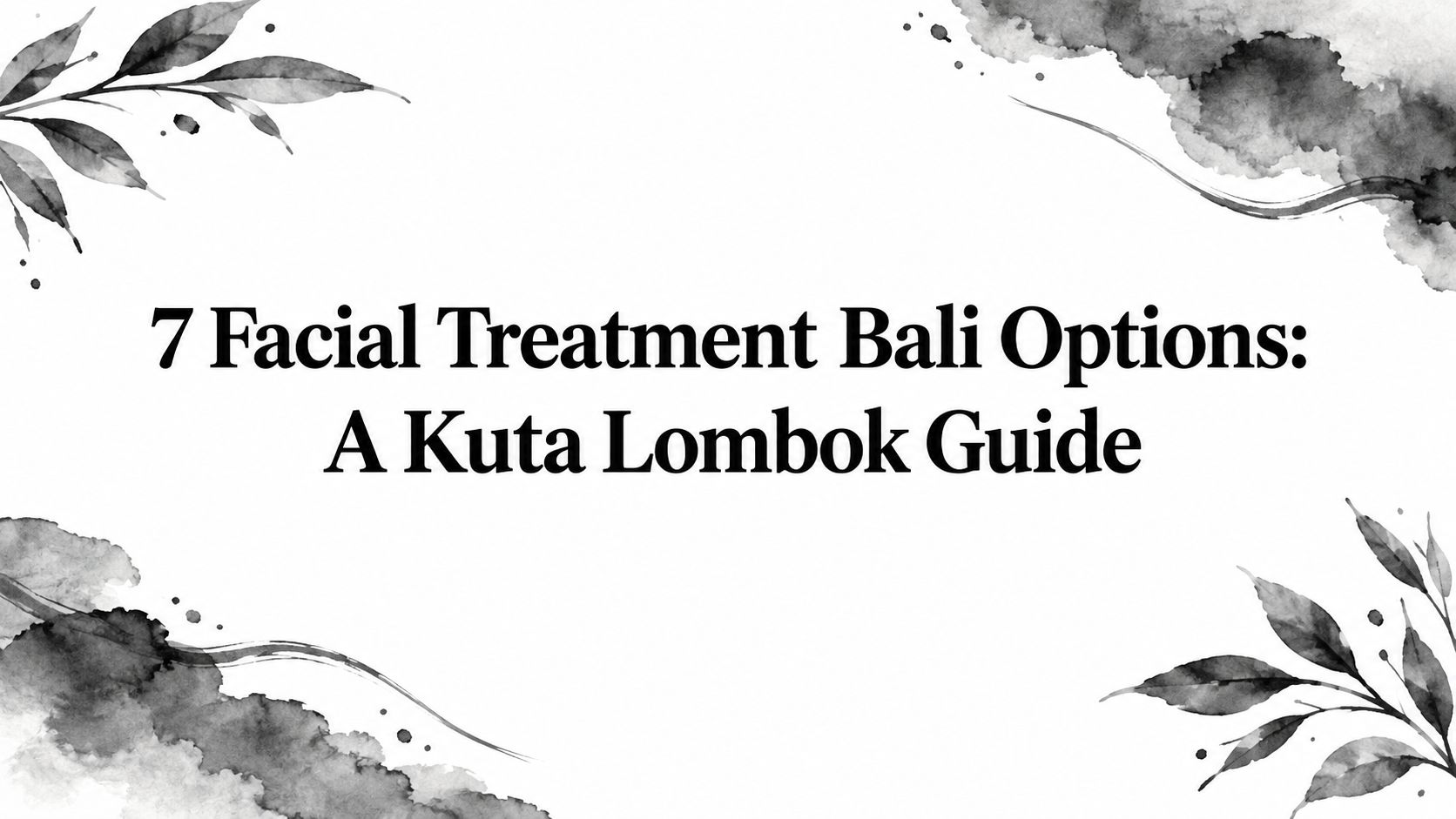 7 Facial Treatment Bali Options: A Kuta Lombok Guide