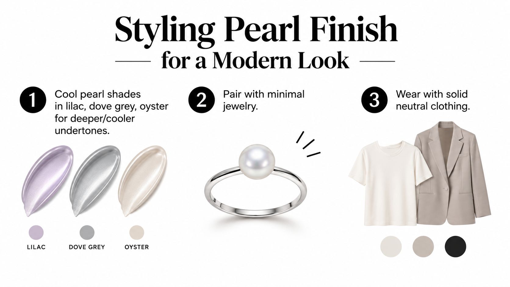 A styling guide showing how to wear a pearl finish with minimal jewelry and neutral clothing.