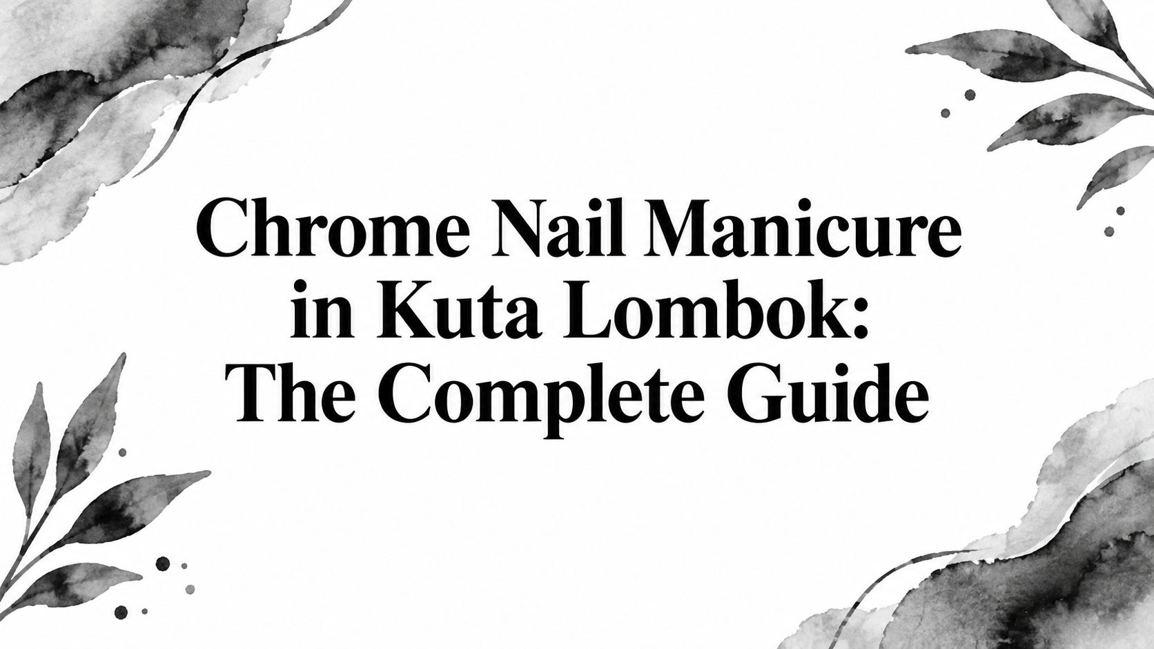 Chrome Nail Manicure in Kuta Lombok: The Complete Guide