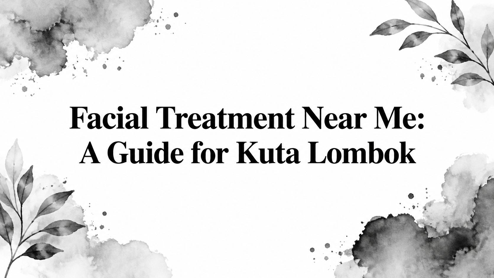 Facial Treatment Near Me: A Guide for Kuta Lombok