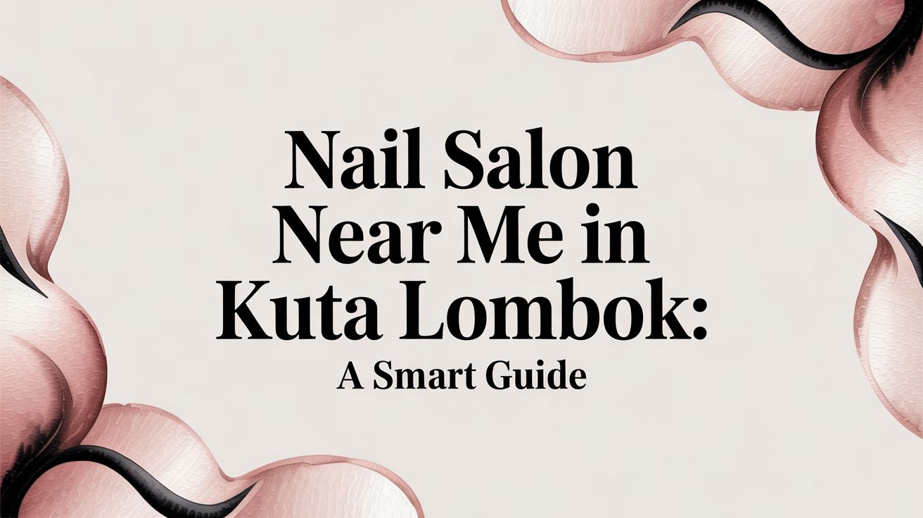 Nail Salon Near Me in Kuta Lombok: A Smart Guide