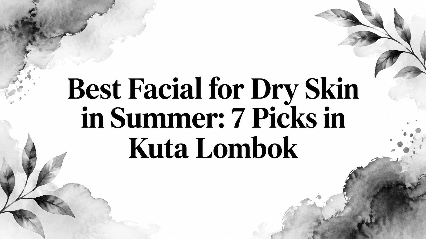 Best Facial for Dry Skin in Summer: 7 Picks in Kuta Lombok