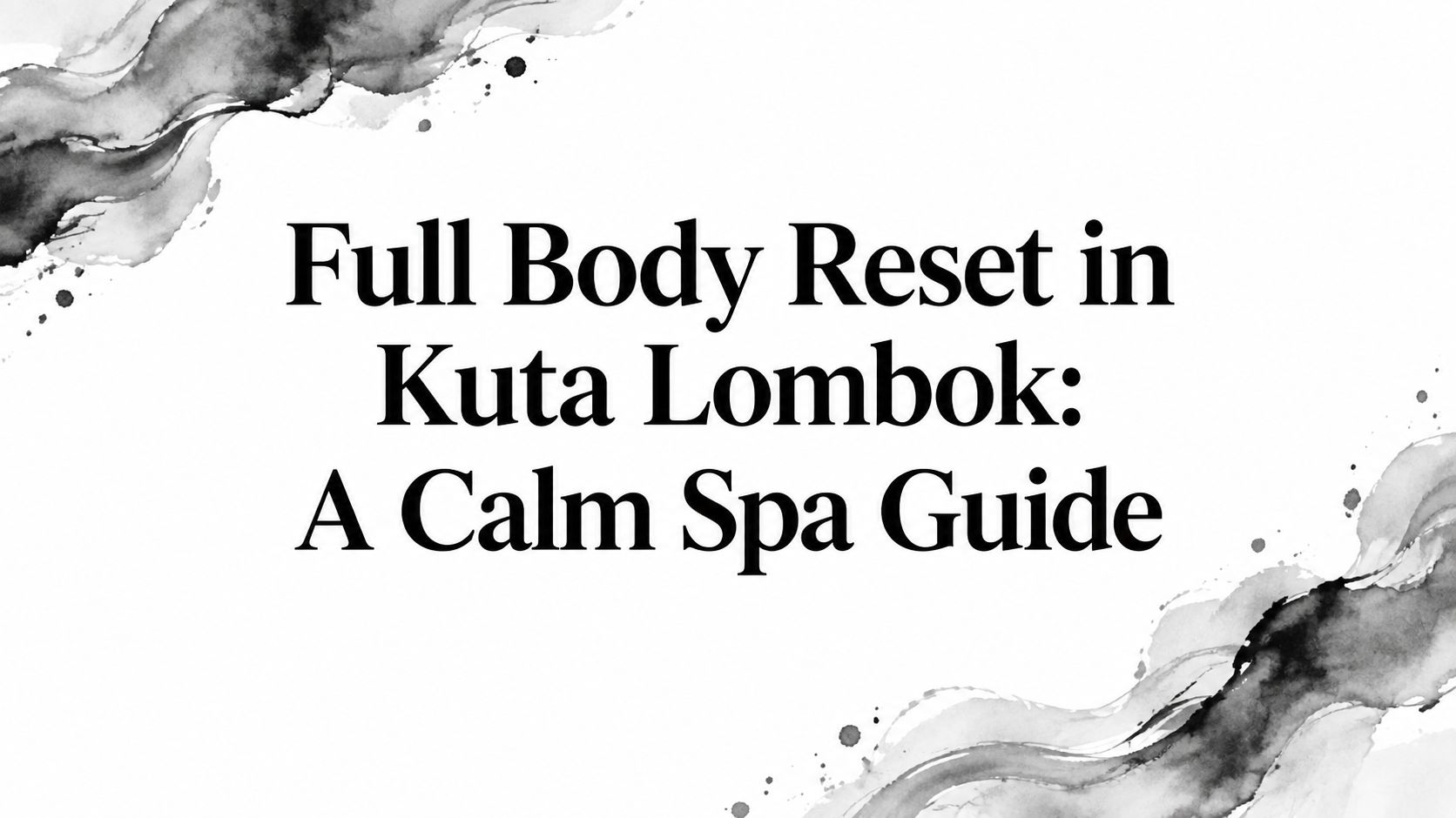 Full Body Reset in Kuta Lombok: A Calm Spa Guide
