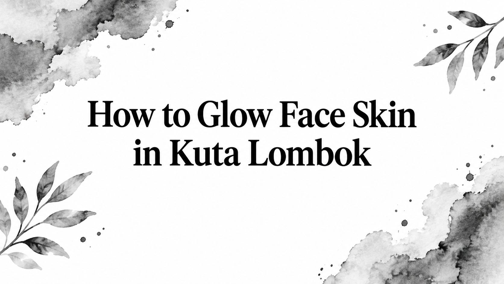 How to Glow Face Skin in Kuta Lombok