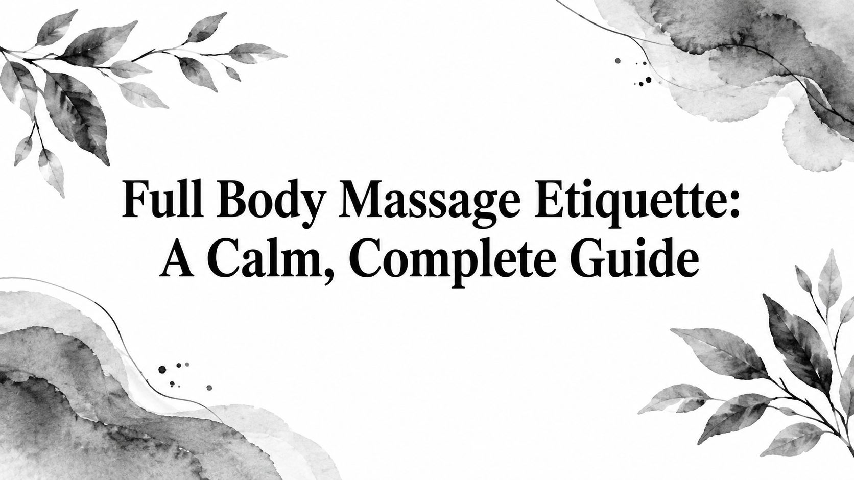 Full Body Massage Etiquette: A Calm, Complete Guide