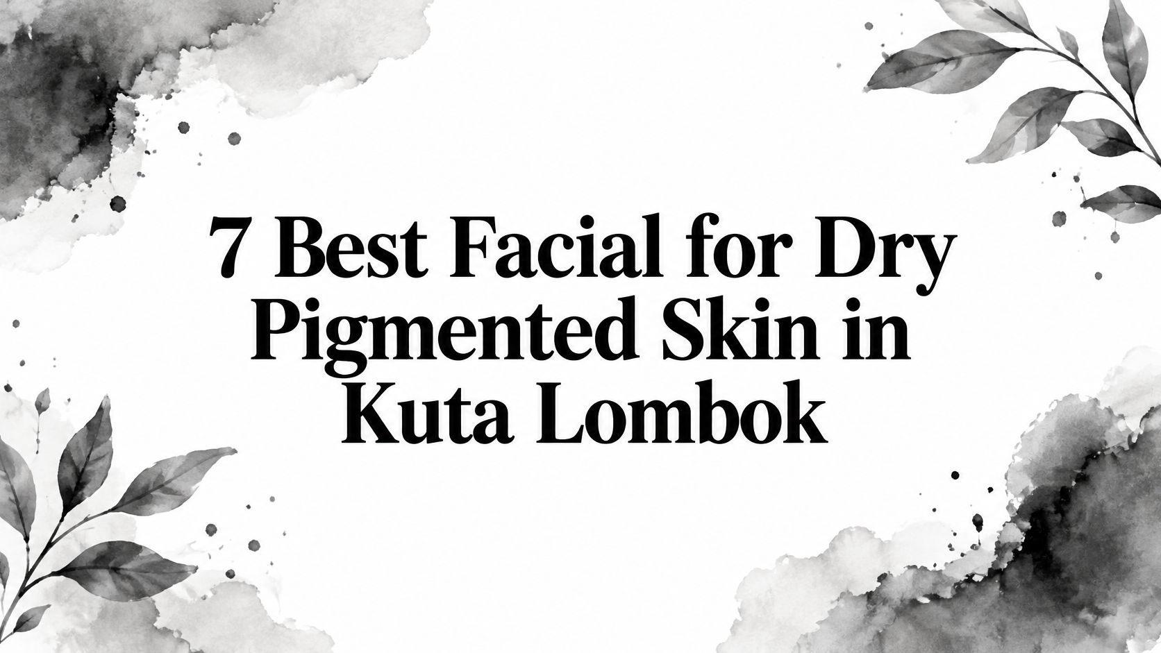 7 Best Facial for Dry Pigmented Skin in Kuta Lombok
