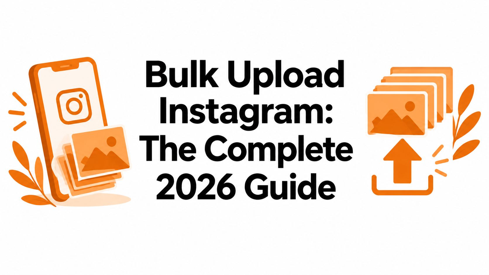 Bulk Upload Instagram: The Complete 2026 Guide