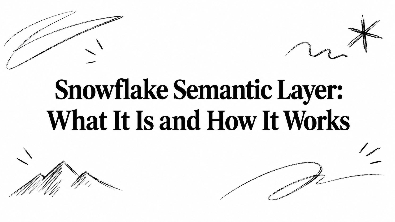 Snowflake Semantic Layer: What It Is and How It Works