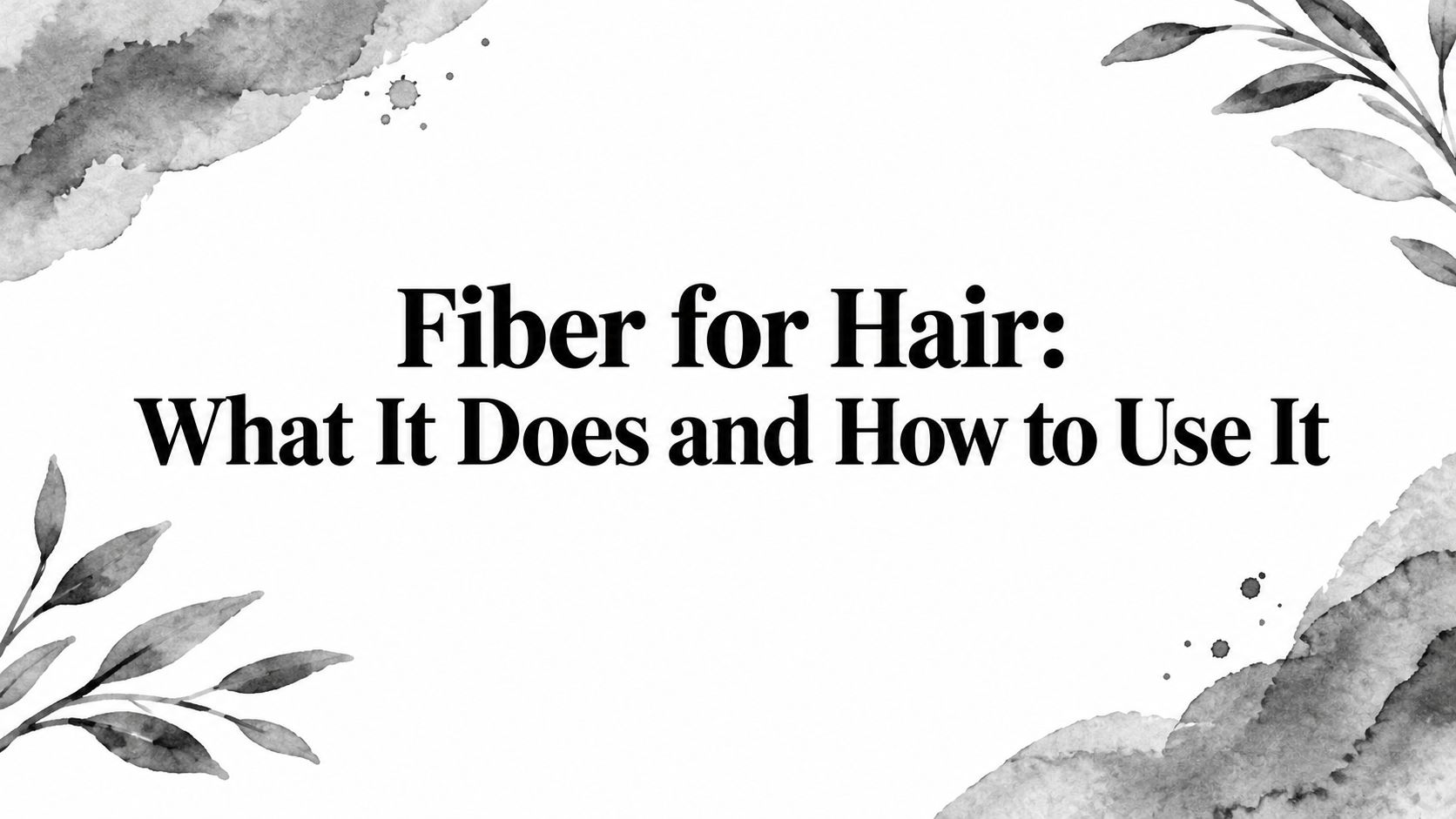 Fiber for Hair: What It Does and How to Use It