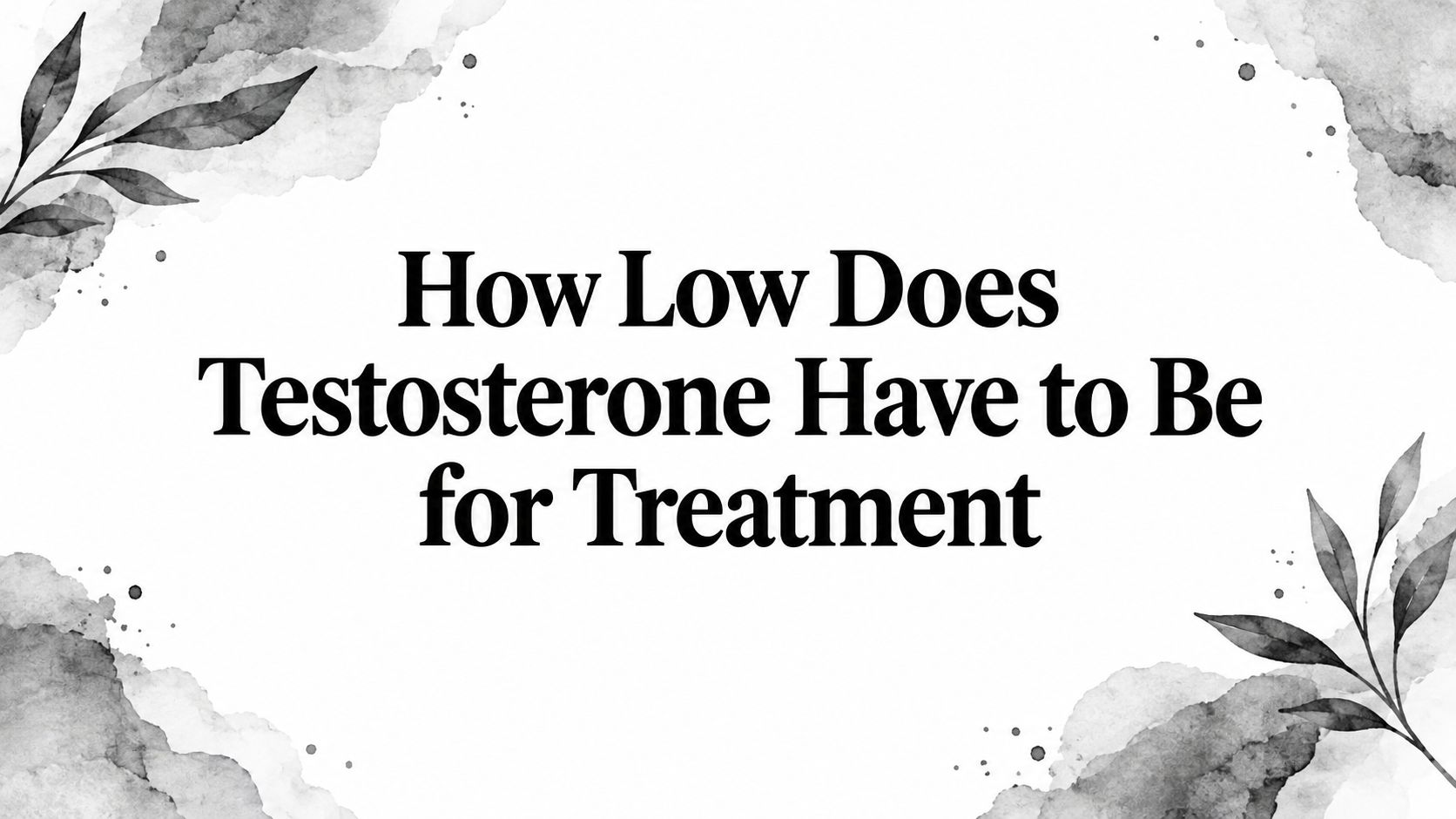 How Low Does Testosterone Have to Be for Treatment