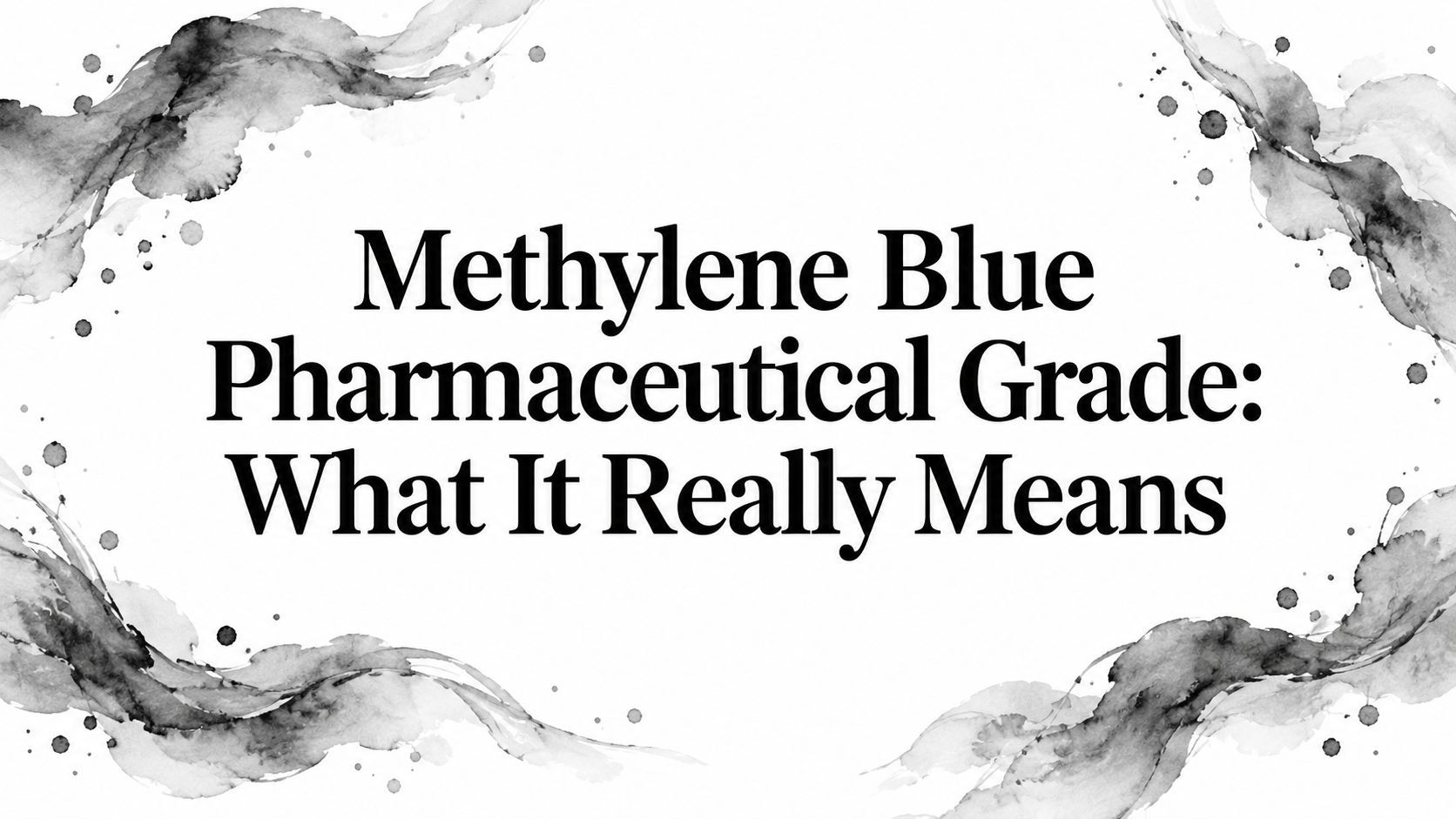 Methylene Blue Pharmaceutical Grade: What It Really Means