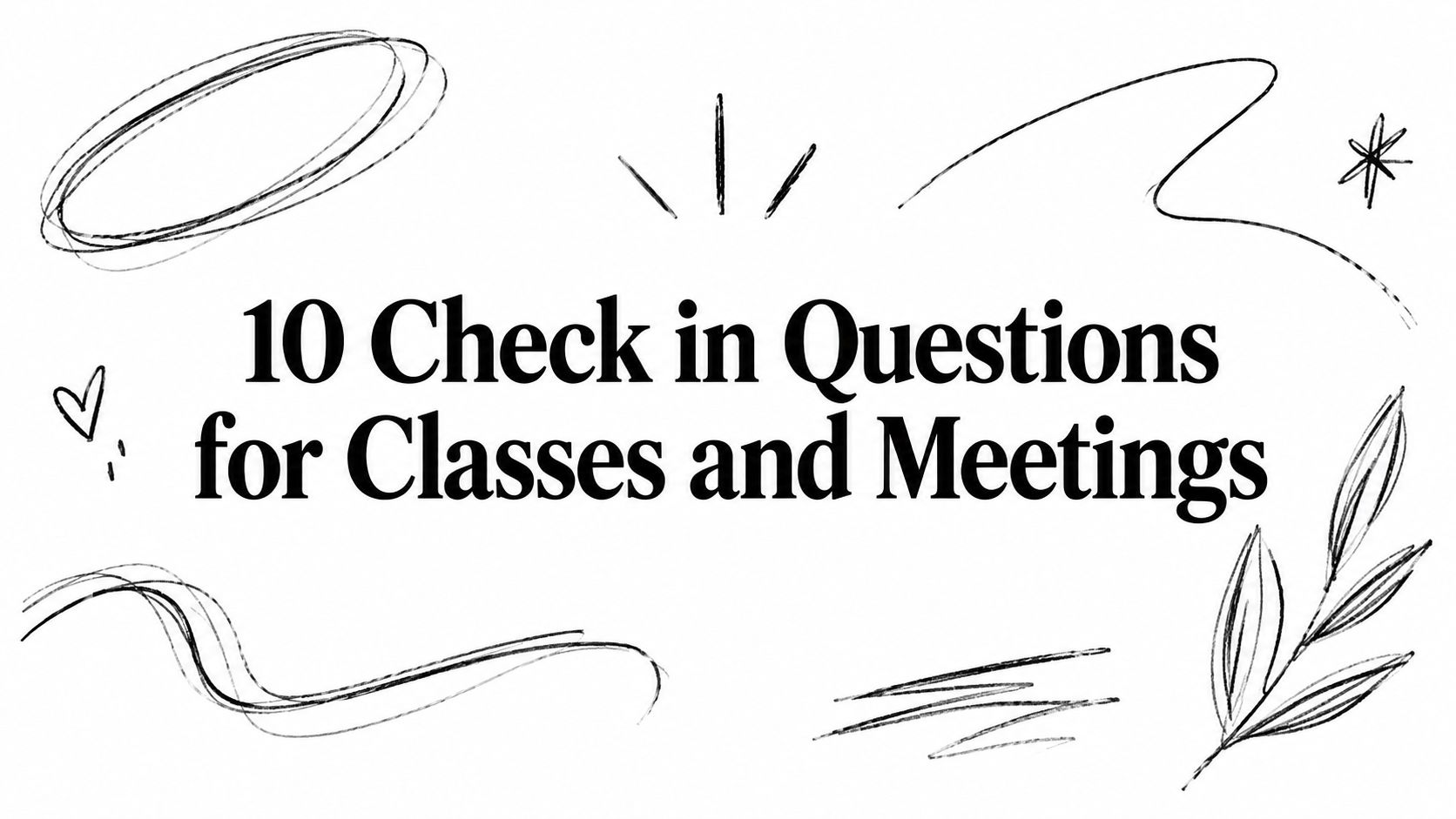 10 Check in Questions for Classes and Meetings