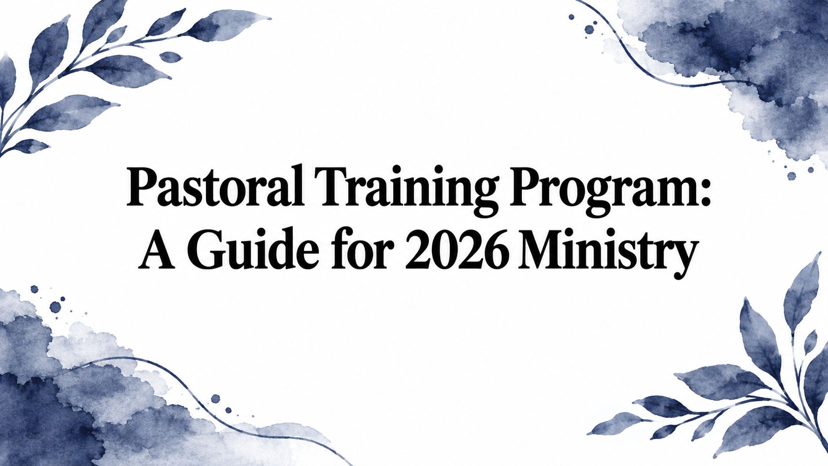 Pastoral Training Program: A Guide for 2026 Ministry