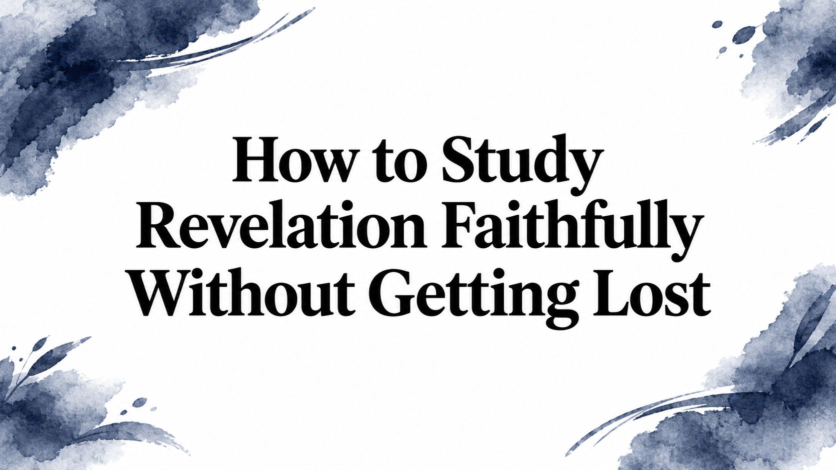 How to Study Revelation Faithfully Without Getting Lost