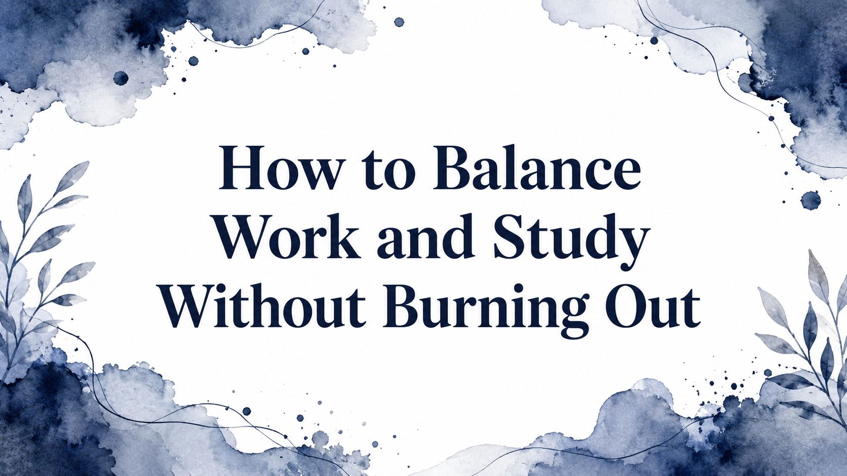 How to Balance Work and Study Without Burning Out