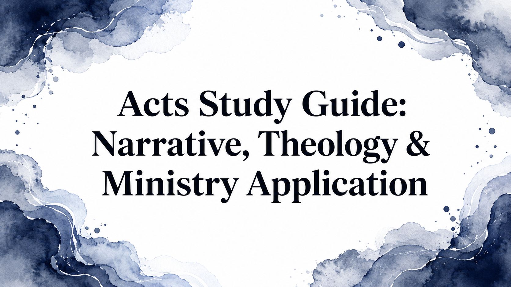 Acts Study Guide: Narrative, Theology & Ministry Application