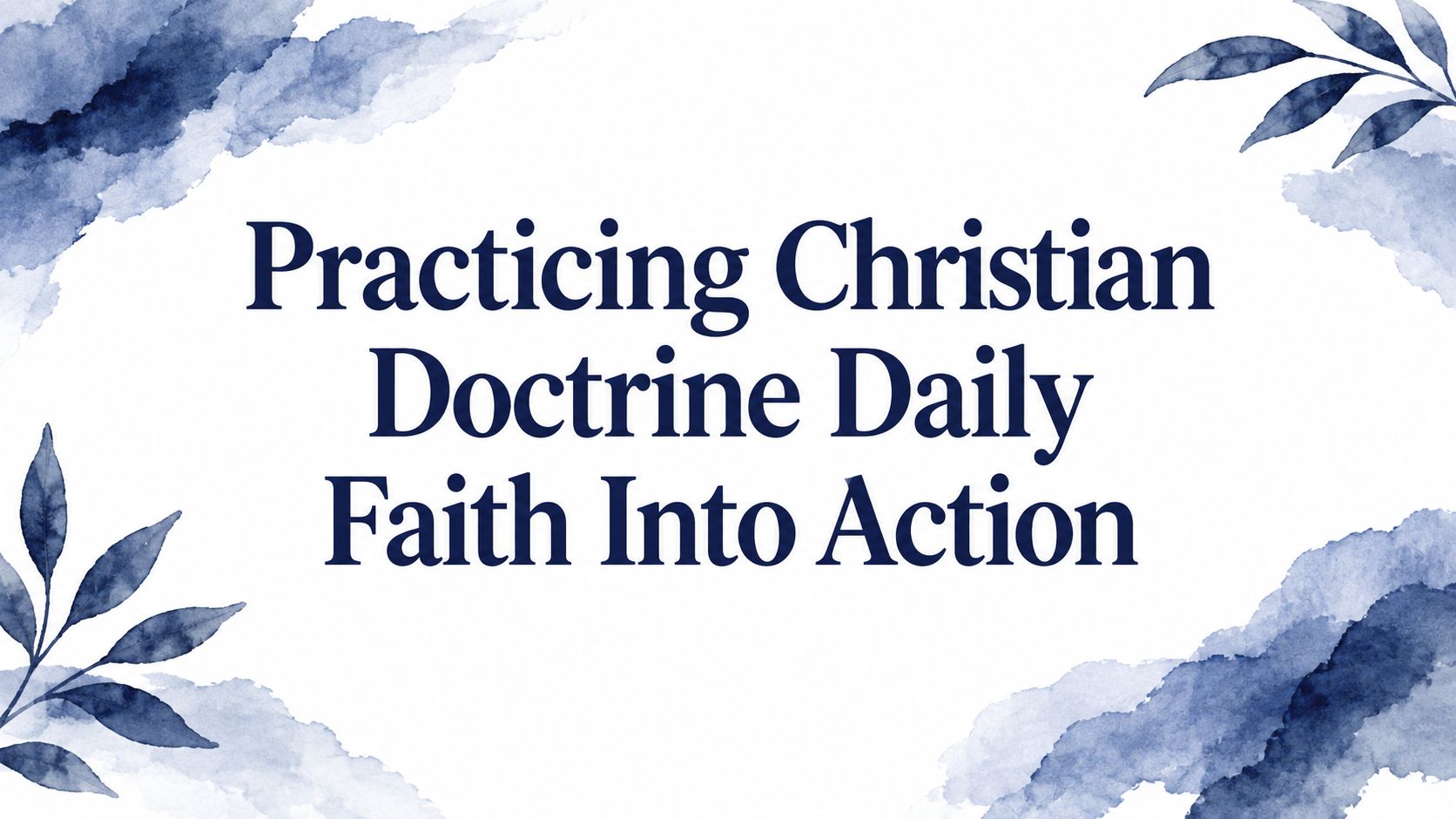 Practicing Christian Doctrine Daily Faith Into Action