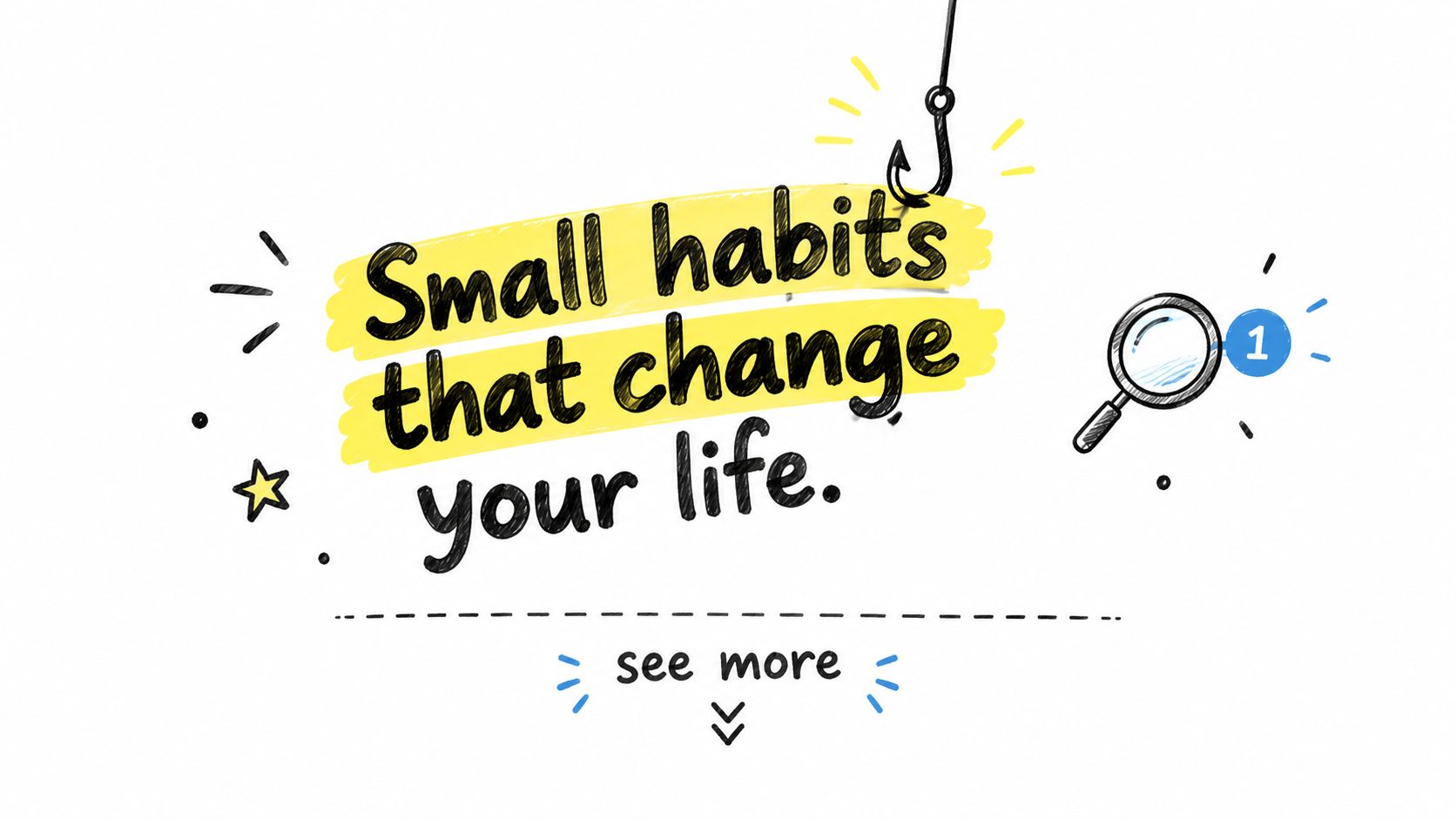 A hand-drawn graphic with text saying Small habits that change your life, featuring a fishhook and magnifier.