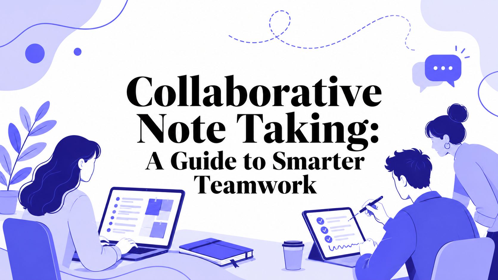 Collaborative Note Taking: A Guide to Smarter Teamwork | SpeakNotes Blog