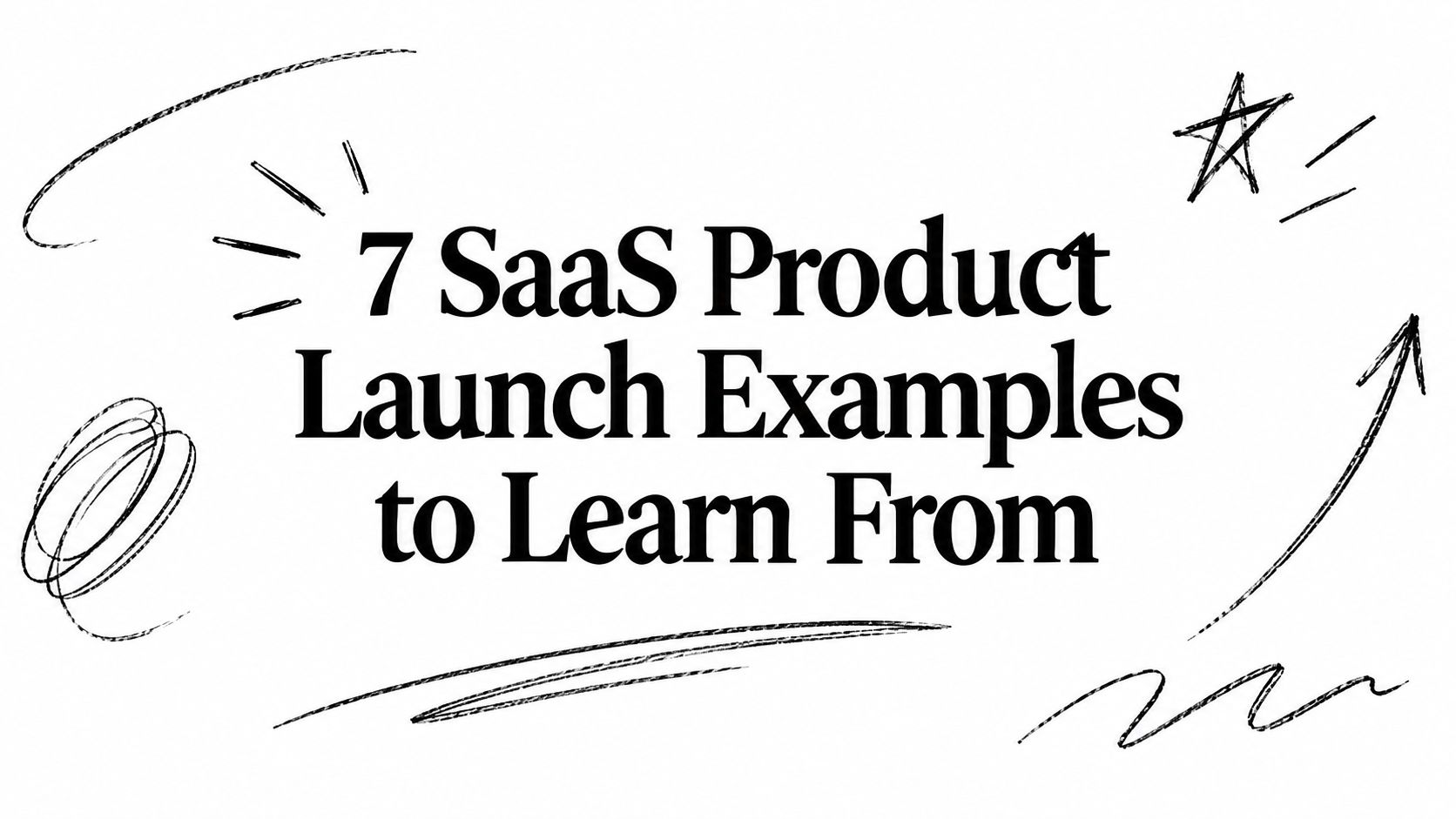 7 SaaS Product Launch Examples to Learn From