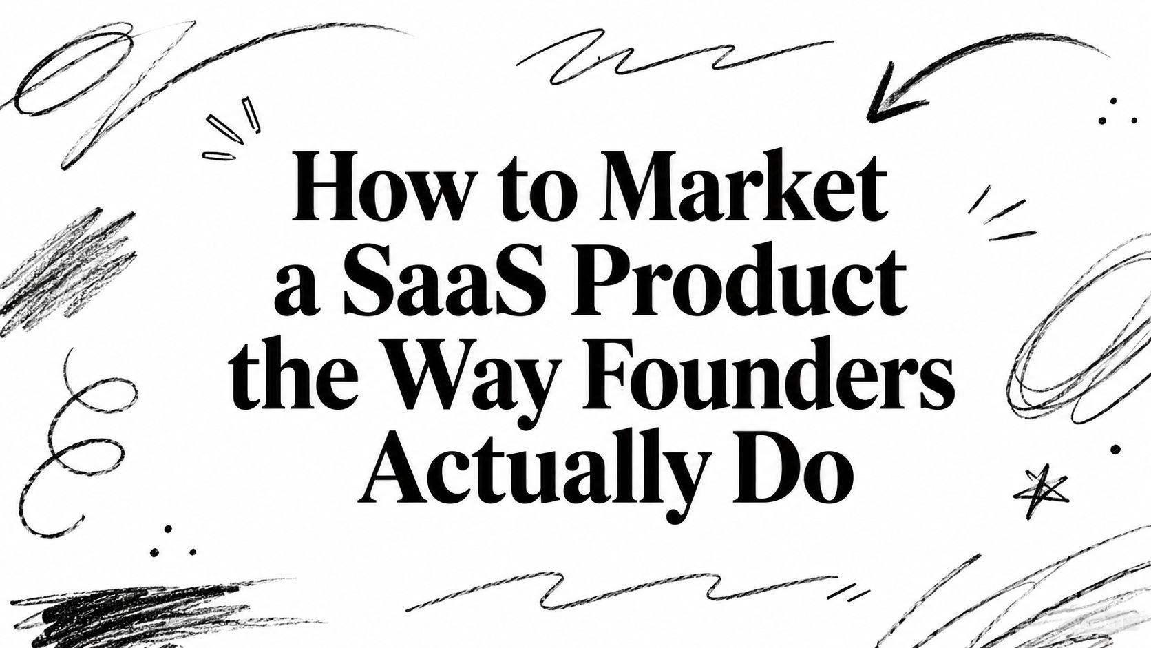 How to Market a SaaS Product the Way Founders Actually Do